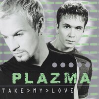 Plazma - Take My Love